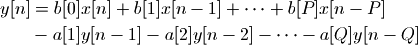 y[n] & = b[0] x[n] + b[1] x[n-1] + \cdots + b[P] x[n-P] \\
     & - a[1] y[n-1] - a[2] y[n-2] - \cdots - a[Q] y[n-Q]